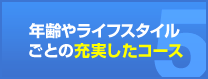 年齢やライフスタイルごとの充実したコース